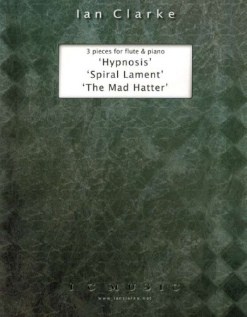 Clarke Ian - 3 pieces for flute & piano; Hypnosis, Spiral Lament, The Mad Hatter  (Flute/Pno)