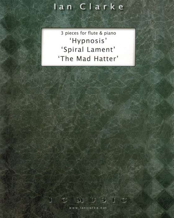Clarke Ian - 3 pieces for flute & piano; Hypnosis, Spiral Lament, The Mad Hatter  (Flute/Pno)